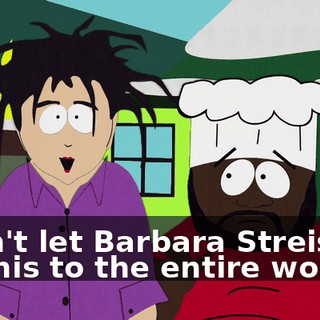 I can't let Barbara Streisand do this to the entire world.
