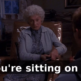 You're sitting on it.