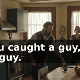 - You caught a guy, not the guy.