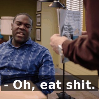 - Oh, eat shit.