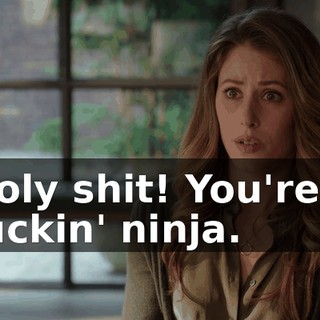 Holy shit! You're a fuckin' ninja.
