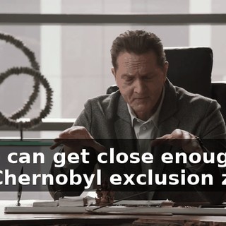 If we can get close enough to the Chernobyl exclusion zone,