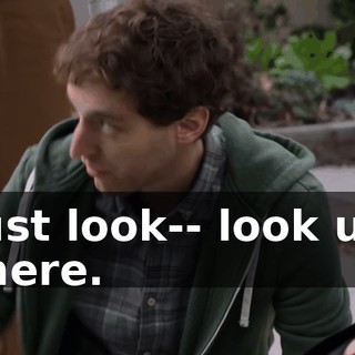 Just look-- look up there.