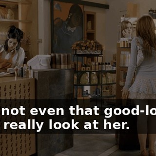 She's not even that good-looking if you really look at her.