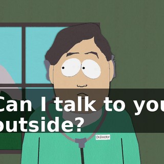 Can I talk to you outside?