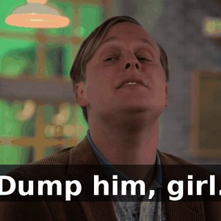 Dump him, girl.