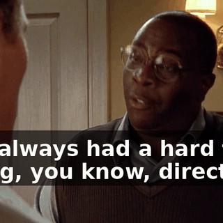 I've always had a hard time being, you know, direct.