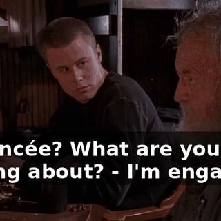 - Fiancée? What are you taking about? - I'm engaged.