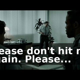 Please don't hit me again. Please...