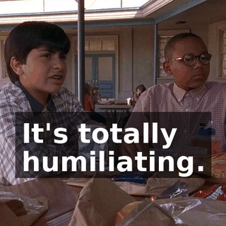 It's totally humiliating.