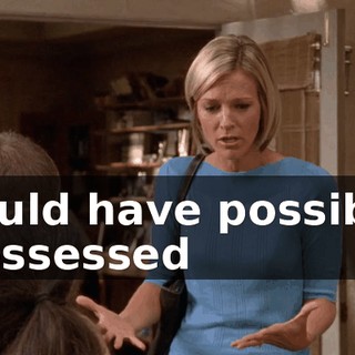 could have possibly possessed