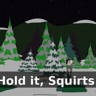 Hold it, Squirts!