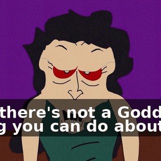 and there's not a Goddamn thing you can do about it!