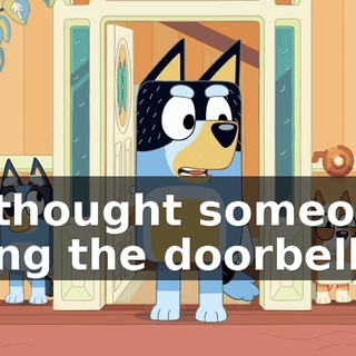 -I thought someone rang the doorbell.