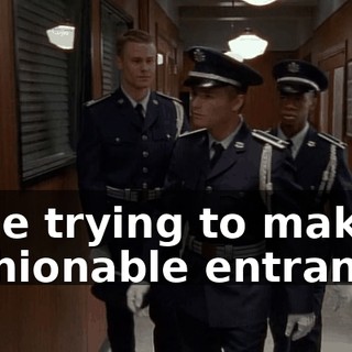 Is he trying to make a fashionable entrance?