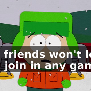 ♪ My friends won't let me join in any games ♪