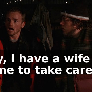 Hey, I have a wife at home to take care of.