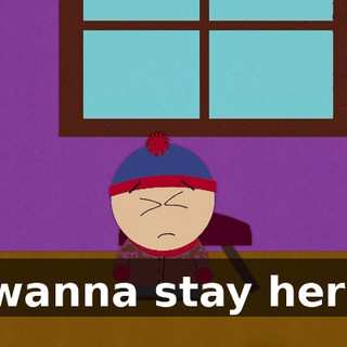 I wanna stay here!