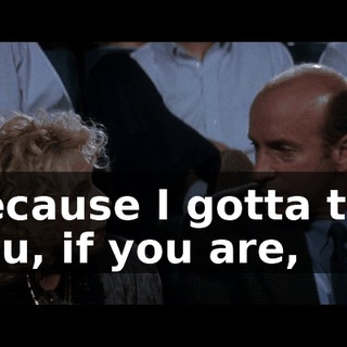 Because I gotta tell you, if you are,