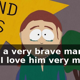 He's a very brave man, and I love him very much.