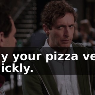 buy your pizza very quickly.
