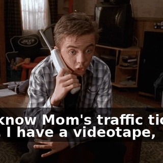You know Mom's traffic ticket? Well, I have a videotape,