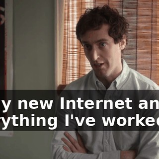 of my new Internet and everything I've worked for