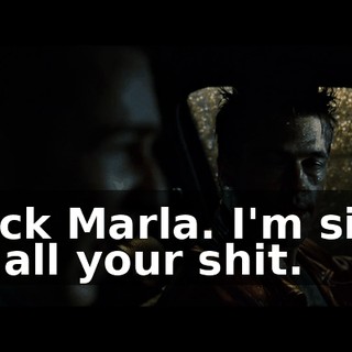 Fuck Marla. I'm sick of all your shit.