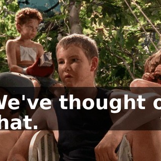 We've thought of that.