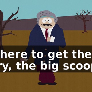 I'm here to get the big story, the big scoop.