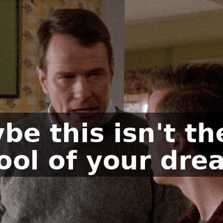 Maybe this isn't the school of your dreams,