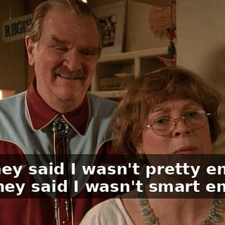but they said I wasn't pretty enough, and they said I wasn't smart enough.