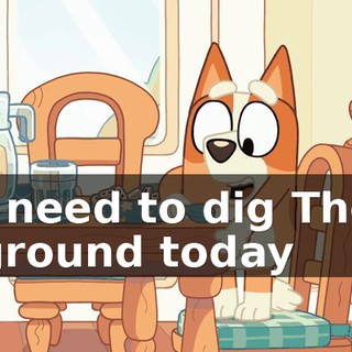 ♪ I need to dig The ground today ♪