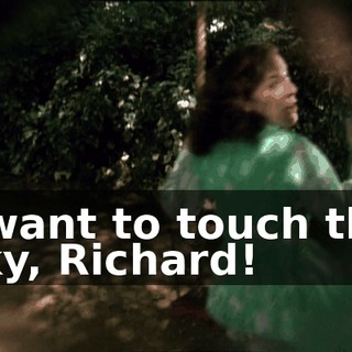 I want to touch the sky, Richard!