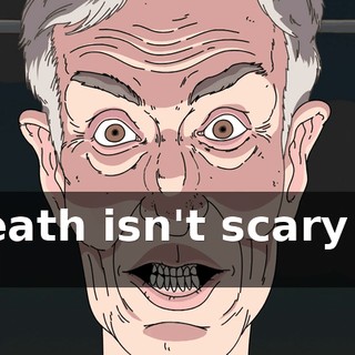 Death isn't scary at all