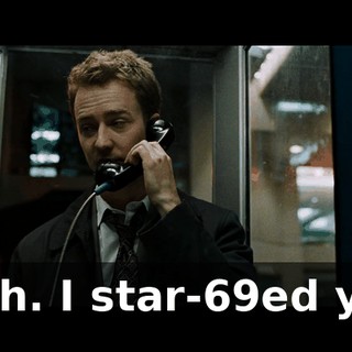 Yeah. I star-69ed you.