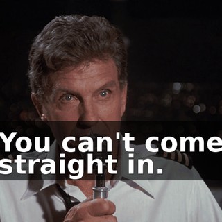 You can't come straight in.
