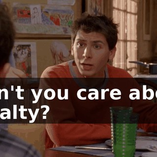 Don't you care about loyalty?