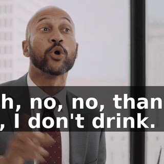 - Oh, no, no, thanks. No, I don't drink.