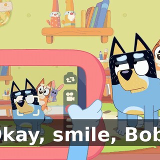 Okay, smile, Bob!