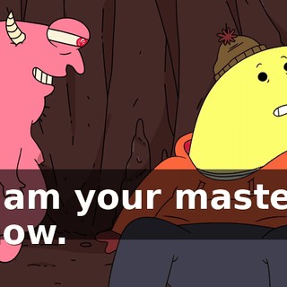 I am your master now.