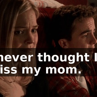I never thought I'd miss my mom.