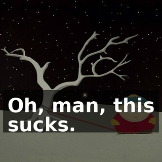Oh, man, this sucks.