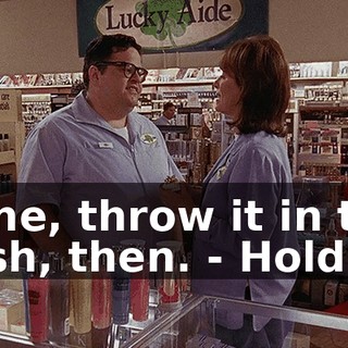 - Fine, throw it in the trash, then. - Hold on.