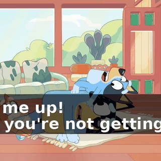 -Let me up! -No, you're not getting up!