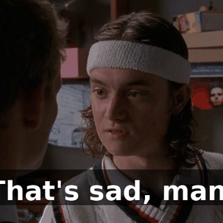 That's sad, man.