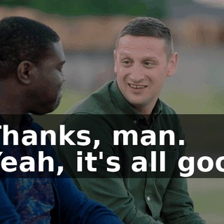 - Thanks, man. - Yeah, it's all good.