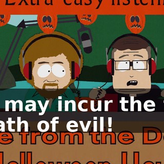 we may incur the full wrath of evil!