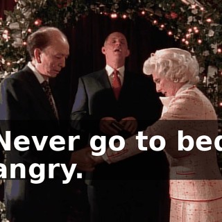 Never go to bed angry.