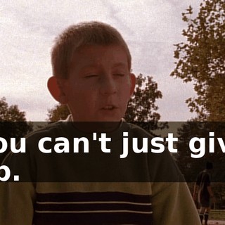 You can't just give up.